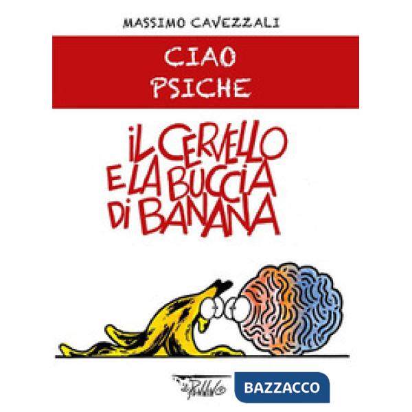 Cervello e la buccia di banana. Ciao psiche (Il)