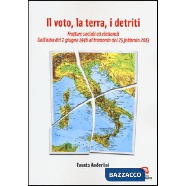 Voto, la terra, i detriti. Fratture sociali ed elettorali. Dall'alba del 2 giugno 1946 al tramondo del 25 febbraio 2013 (Il)