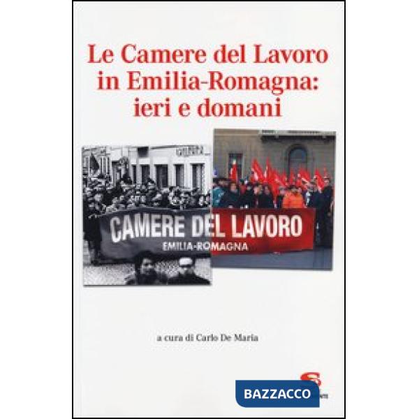 Camere del Lavoro in Emilia Romagna: ieri e domani (Le)