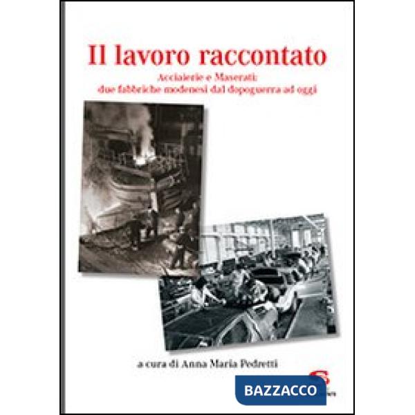 Lavoro raccontato. Acciaierie e Maserati: due fabbriche modenesi dal dopoguerra ad oggi (Il)