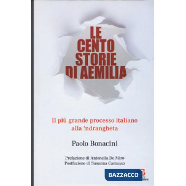 Cento storie di Aemilia. Il più grande processo italiano alla 'ndrangheta (Le)