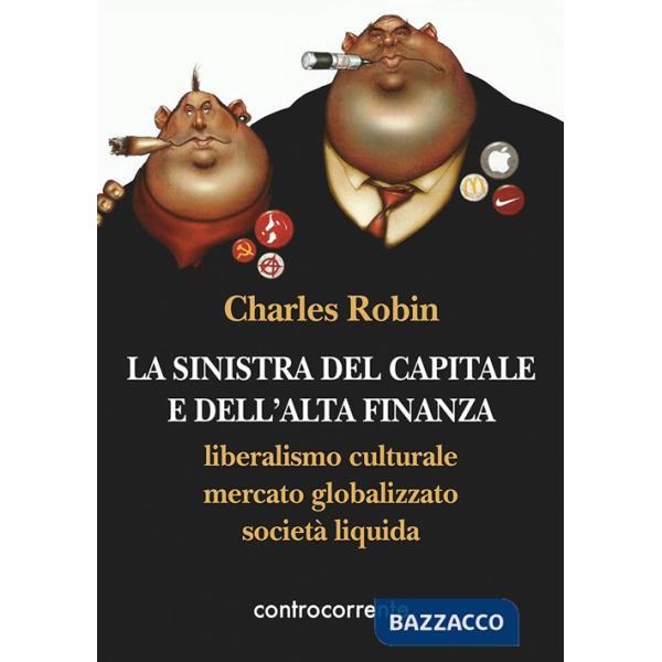 Sinistra del capitale e dell'Alta Finanza. Liberalismo culturale, mercato globalizzato, società liquida (La)