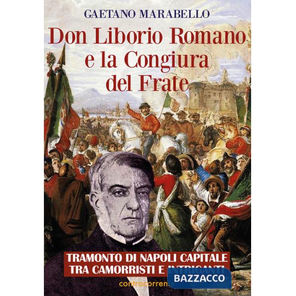 Don Liborio Romano e la Congiura del Frate. Tramonto di Napoli Capitale tra camorristi e intriganti