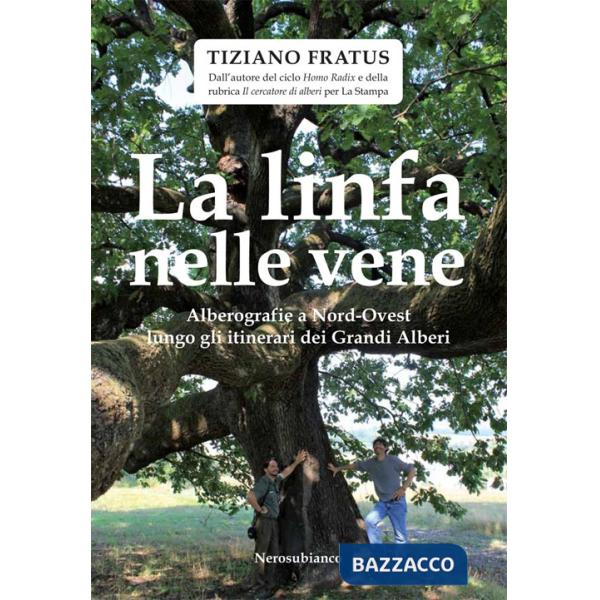 Linfa nelle vene. Alberografie a Nord-Ovest lungo gli itinerari dei grandi alberi (La)