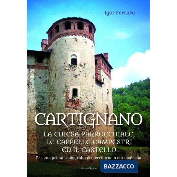 Cartignano. La chiesa parrocchiale, le cappelle campestri ed il castello. Per una prima radiografia del territorio in età modern