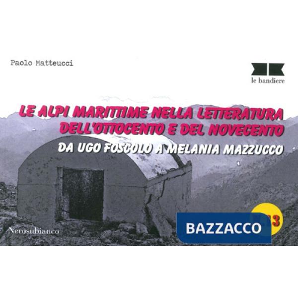 Alpi marittime nella letteratura dell'Ottocento e del Novecento. Da Ugo Foscolo a Melania Mazzucco (Le)