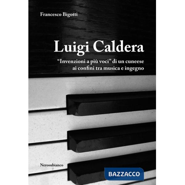 Luigi Caldera. «Invenzioni a più voci» di un cunese ai confini tra musica e ingegno