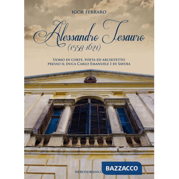 Alessandro Tesauro (1558-1621). Uomo di corte, poeta ed architetto presso il duca Carlo Emanuele I di Savoia