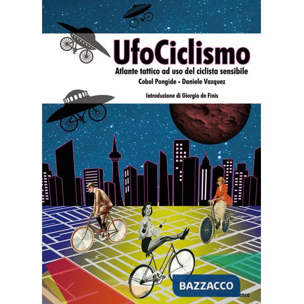UfoCiclismo. Atlante tattico ad uso del ciclista sensibile