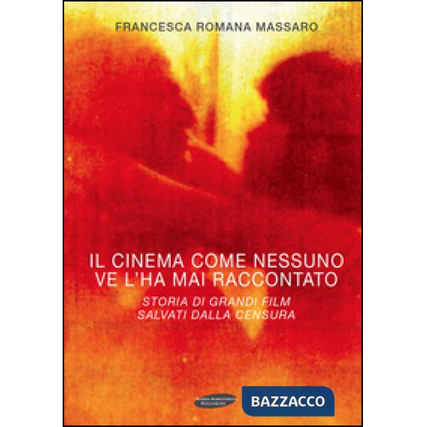 Cinema come nessuno ve lo ha mai raccontato. Storia di grandi film salvati dalla censura (Il)