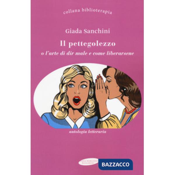 Pettegolezzo o l'arte di dir male e come liberarsene (Il)