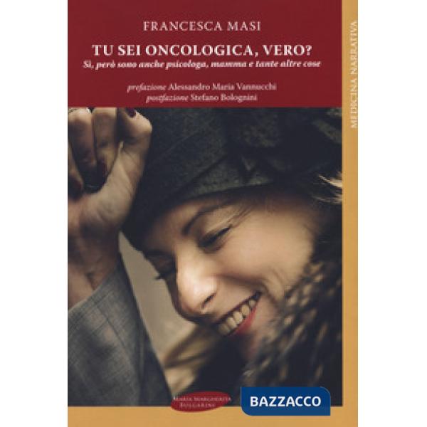 Tu sei oncologica, vero? Sì, però sono anche psicologa, mamma e tante altre cose
