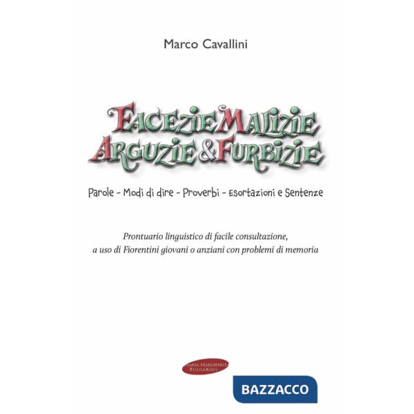 Facezie malizie arguzie e furbizie. Parole, modi di dire, proverbi, esortazioni e sentenze. Prontuario linguistico di facile con