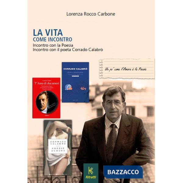Vita come incontro. Incontro con la poesia incontro con il poeta Corrado Calabrò (La)