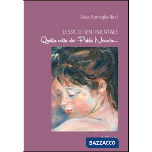 Lessico sentimentale. Quella volta che Pablo Neruda...