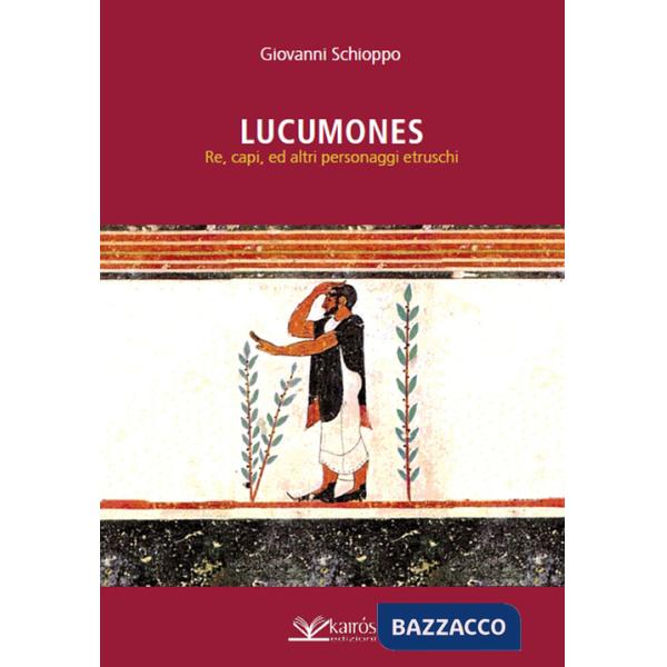 Lucumones. Re, capi, ed altri personaggi etruschi