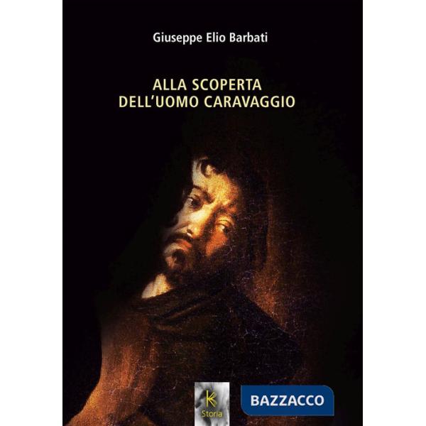 Alla scoperta dell'uomo Caravaggio