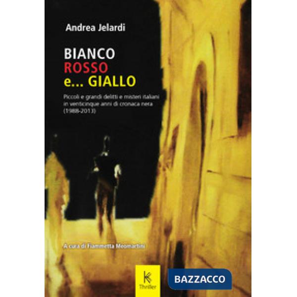 Bianco, rosso e... giallo. Piccoli e grandi delitti e misteri italiani in venticinque anni di cronaca nera (1988-2013)