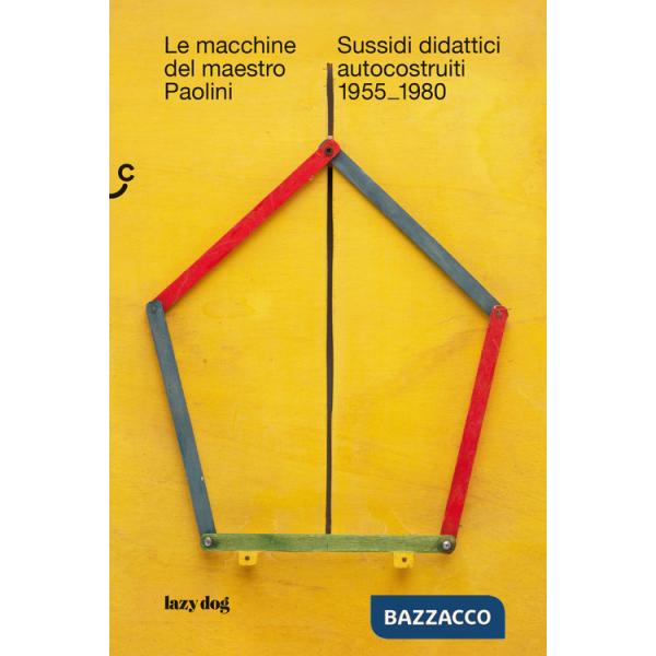 Macchine del maestro Paolini. Sussidi didattici autocostruiti 1955-1980 (Le)