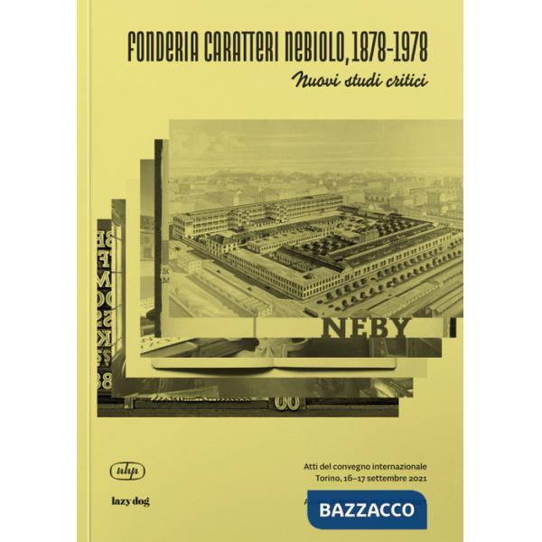 Fonderia Caratteri Nebiolo, 1878-1978 Nuovi studi critici. Atti del Convegno internazionale (Torino, 16-17 settembre 2021). Ediz