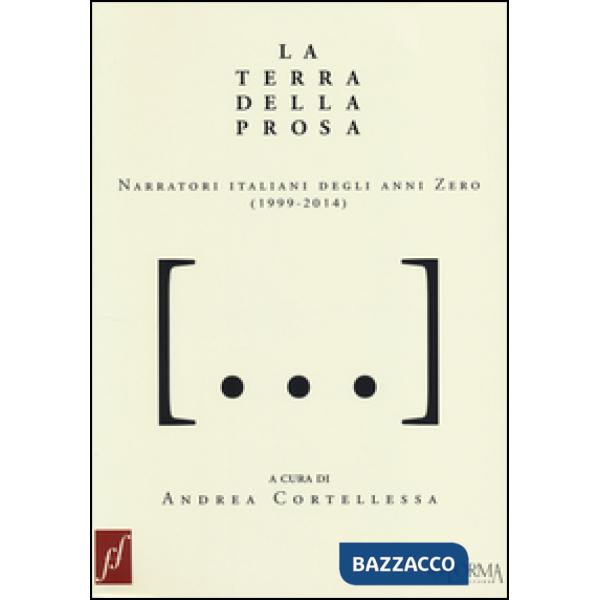 Terra della prosa. Narratori italiani degli anni zero (1999-2014) (La)