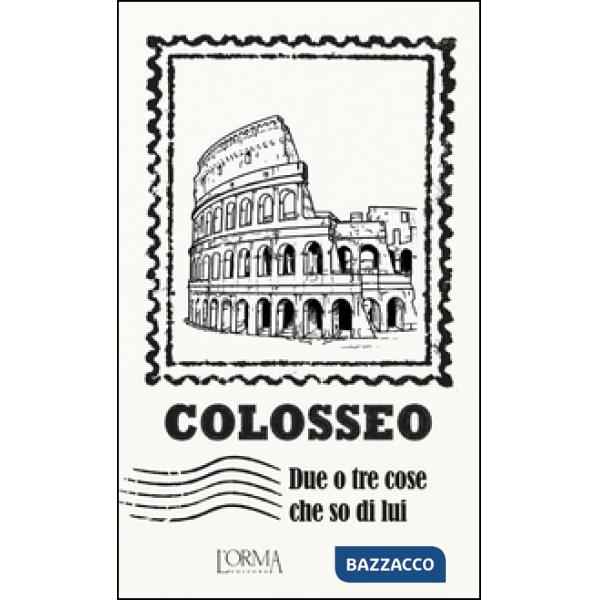 Colosseo. Due o tre cose che so di lui