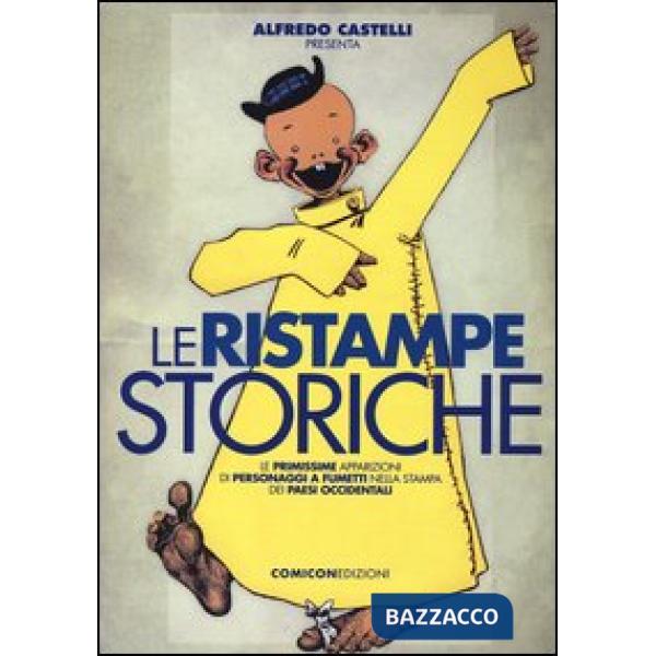 Ristampe storiche. Le primissime apparizioni di personaggi a fumetti nella stampa dei paesi occidentali. Ediz. illustrata (Le)