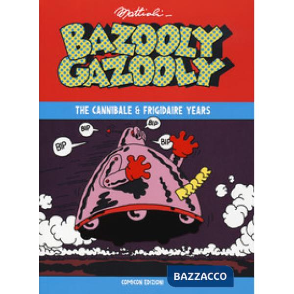 Bazooly Gazooly. The Cannibale & Frigidaire years