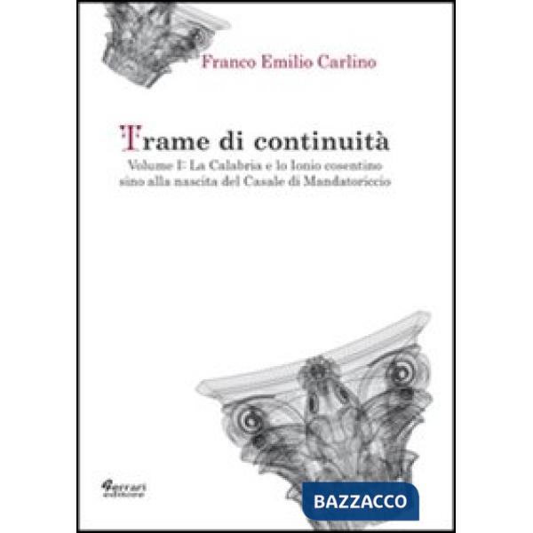 Trame di continuità. Vol. 1: La Calabria e lo Ionio cosentino sino alla nascita del casale di Mandatoricio