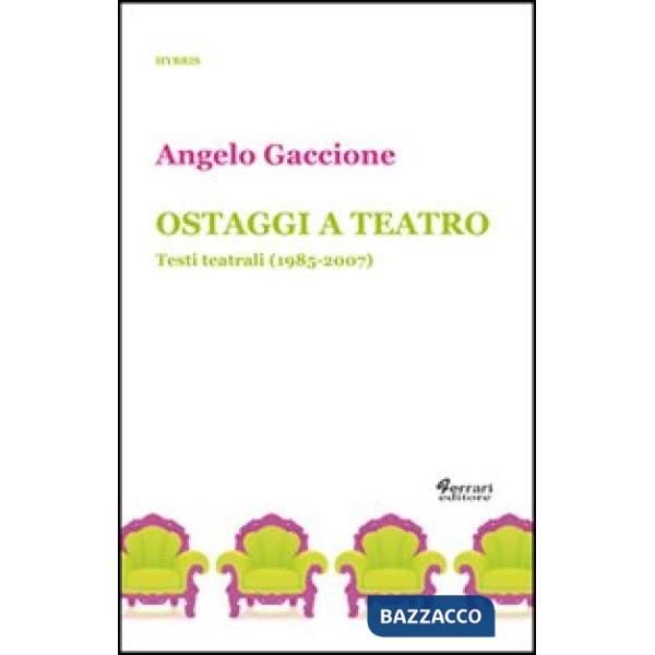 Ostaggi a teatro. Testi teatrali (1985-2007)
