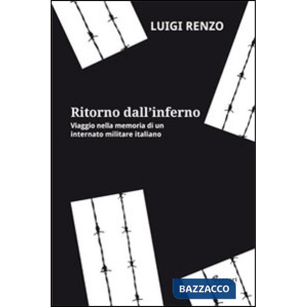 Ritorno dall'inferno. Viaggio nella memoria di un internato militare italiano