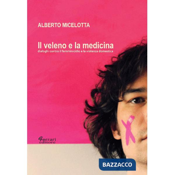 Veleno e la medicina. Dialoghi contro il femminicidio e la violenza domestica (Il)