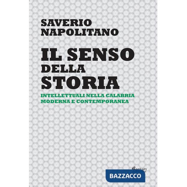 Senso della storia. Intellettuali nella Calabria moderna e contemporanea (Il)