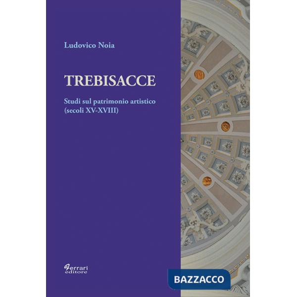 Trebisacce. Studi sul patrimonio artistico (secoli XV-XVIII). Ediz. illustrata