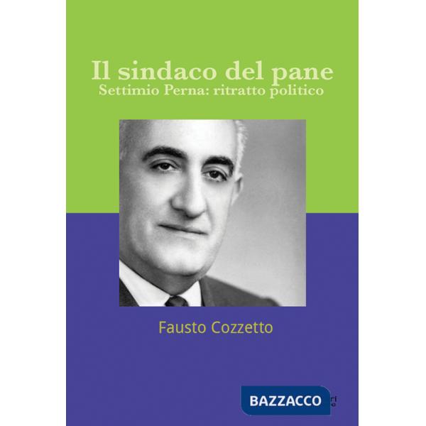 Sindaco del pane. Settimio Perna. Ritratto politico (Il)