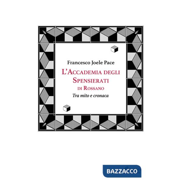 Accademia degli spensierati. Tra mito e cronaca (L')