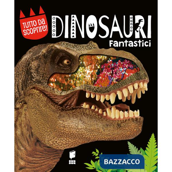 Dinosauri fantastici. Ediz. a colori