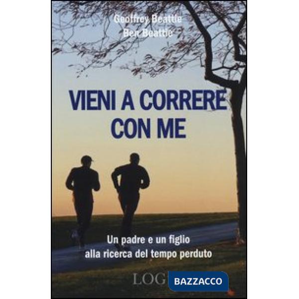 Vieni a correre con me. Un padre e un figlio alla ricerca del tempo perduto