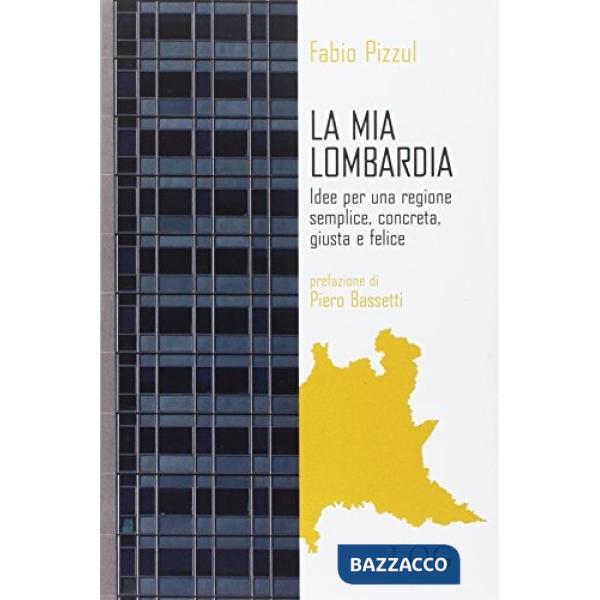 Mia Lombardia. Idee per una regione semplice, concreta, giusta e felice (La)