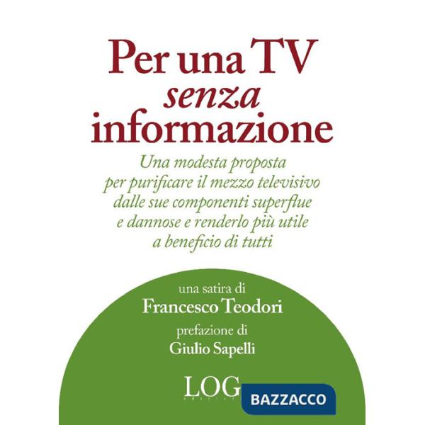 Per una TV senza informazione. Una modesta proposta per purificare il mezzo televisivo dalle sue componenti superflue e dannose 