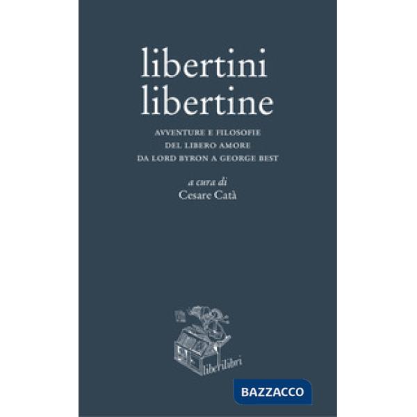 Libertini libertine. Avventure e filosofie del libero amore da Lord Byron a George Best