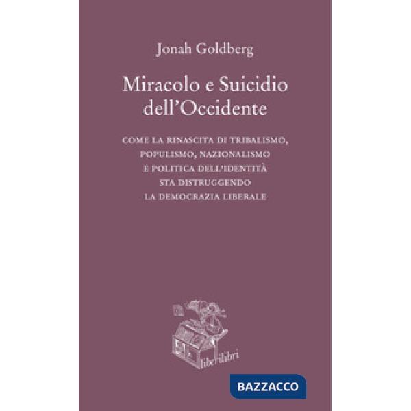 Miracolo e suicidio dell'Occidente. Come la rinascita di tribalismo, populismo, nazionalismo e politica dell'identità sta distru
