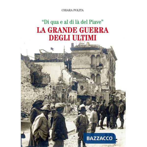 Grande guerra degli ultimi. «Di qua e al di là del Piave» (La)