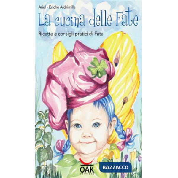 Cucina delle fate. Ricette e consigli pratici di fata (La)
