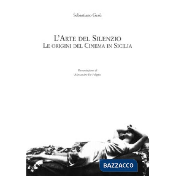 Arte del silenzio. Le origini del cinema in Sicilia (L')