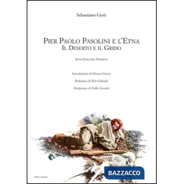 Pier Paolo Pasolini e l'Etna. Il deserto e il grido. Ediz. italiana e inglese