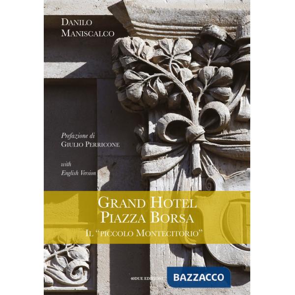 Grand Hotel Piazza Borsa. Il «piccolo Montecitorio». Ediz. italiana e inglese