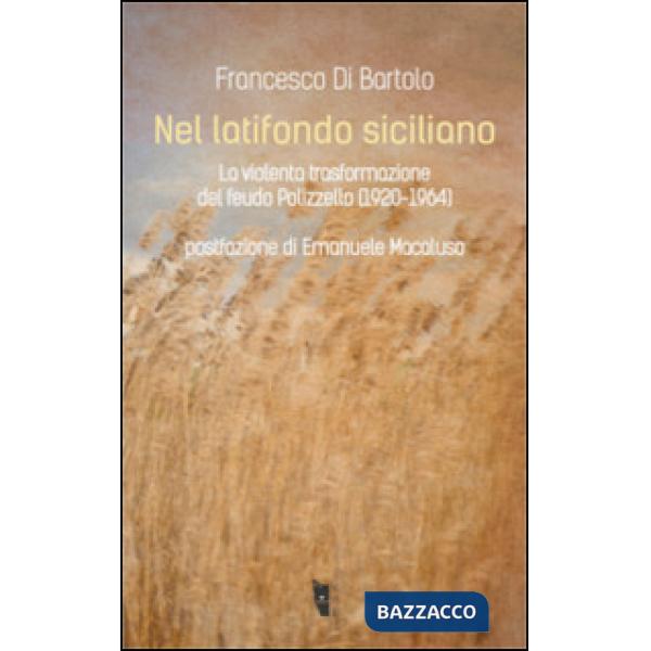 Nel latifondo siciliano. La violenta tasformazione del feudo Polizzello 1920-1964