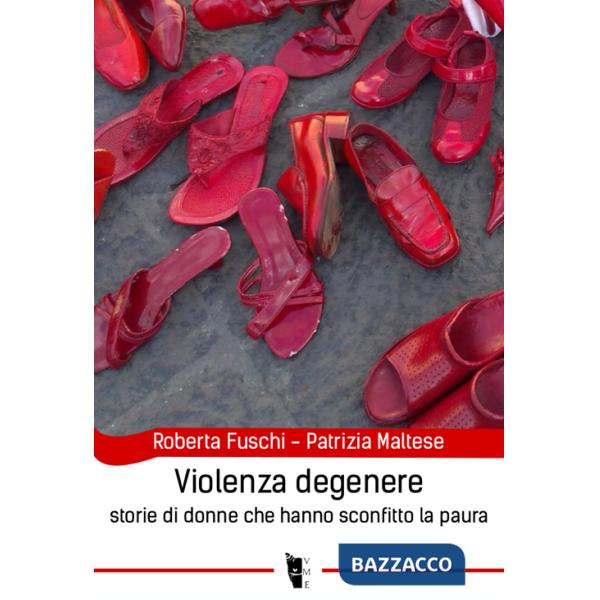 Violenza degenere. Storie di donne che hanno sconfitto la paura