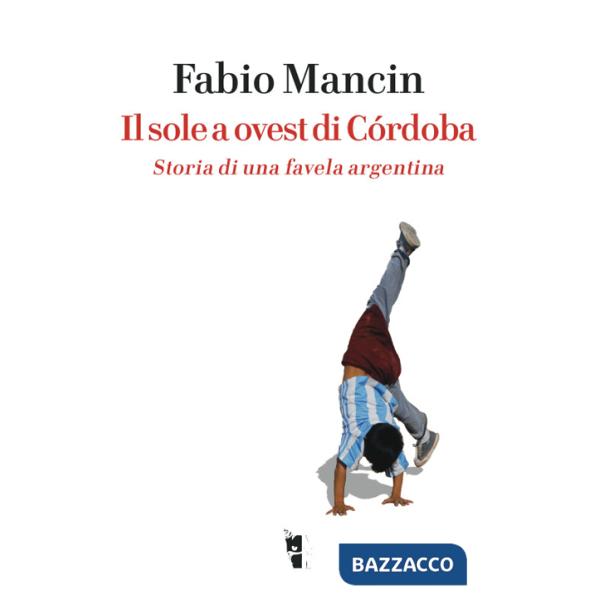 Sole a ovest di Córdoba. Storia di una favela argentina (Il)